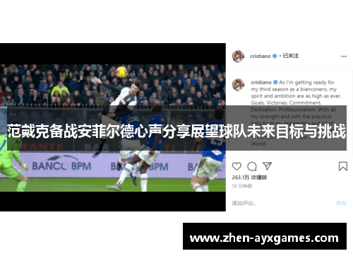 范戴克备战安菲尔德心声分享展望球队未来目标与挑战