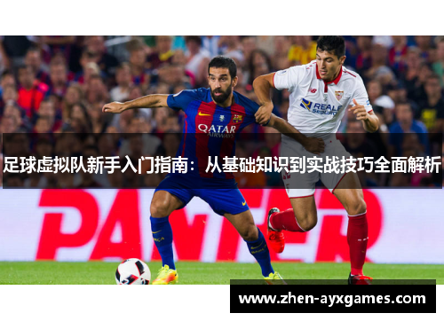 足球虚拟队新手入门指南：从基础知识到实战技巧全面解析