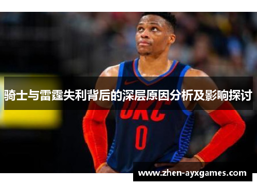 骑士与雷霆失利背后的深层原因分析及影响探讨