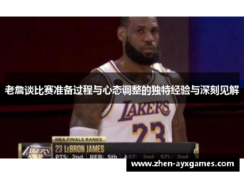 老詹谈比赛准备过程与心态调整的独特经验与深刻见解