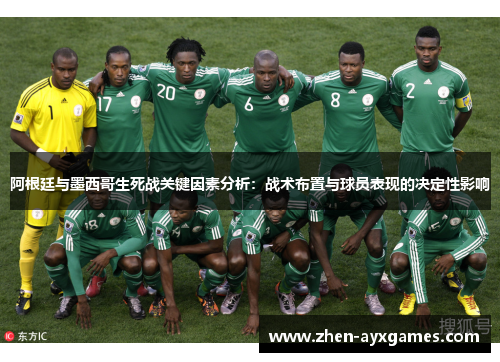 阿根廷与墨西哥生死战关键因素分析：战术布置与球员表现的决定性影响