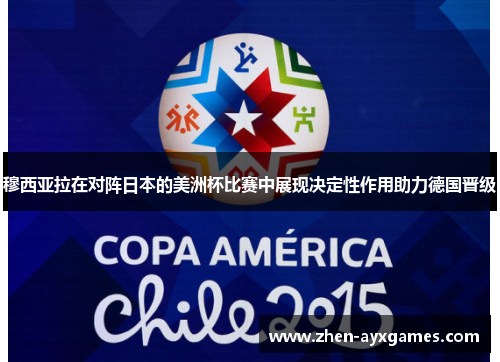 穆西亚拉在对阵日本的美洲杯比赛中展现决定性作用助力德国晋级