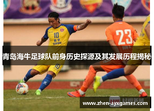 青岛海牛足球队前身历史探源及其发展历程揭秘