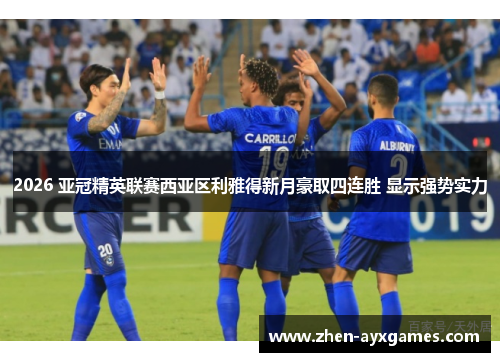 2026 亚冠精英联赛西亚区利雅得新月豪取四连胜 显示强势实力