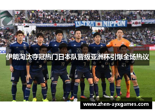伊朗淘汰夺冠热门日本队晋级亚洲杯引爆全场热议 伊朗淘汰夺冠热门日本队晋级亚洲杯引爆全场热议
