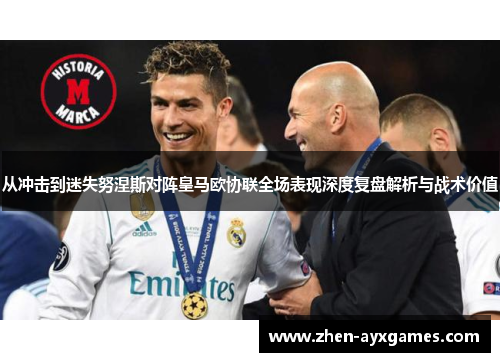 从冲击到迷失努涅斯对阵皇马欧协联全场表现深度复盘解析与战术价值