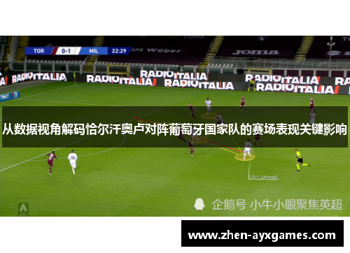 从数据视角解码恰尔汗奥卢对阵葡萄牙国家队的赛场表现关键影响